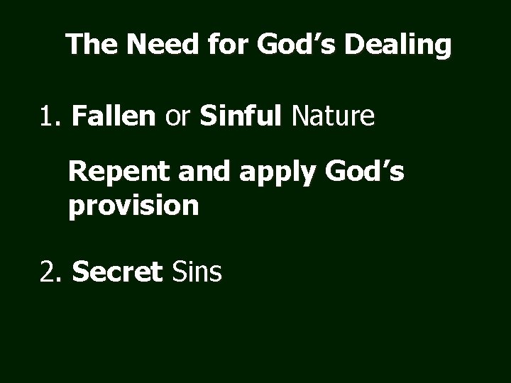 The Need for God’s Dealing 1. Fallen or Sinful Nature Repent and apply God’s