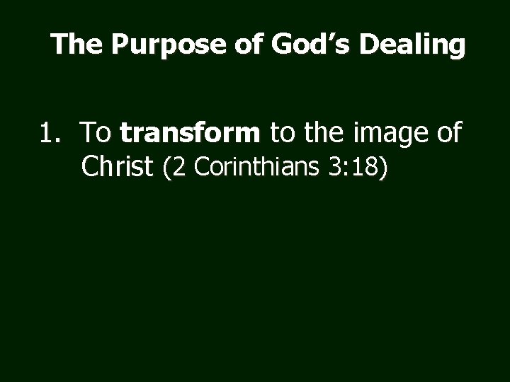 The Purpose of God’s Dealing 1. To transform to the image of Christ (2