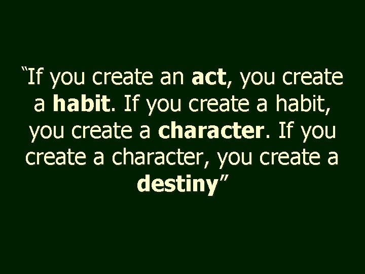 “If you create an act, you create a habit. If you create a habit,