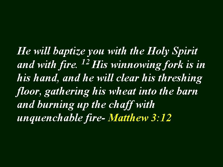 He will baptize you with the Holy Spirit and with fire. 12 His winnowing