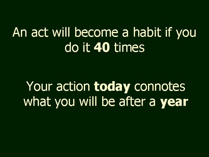 An act will become a habit if you do it 40 times Your action