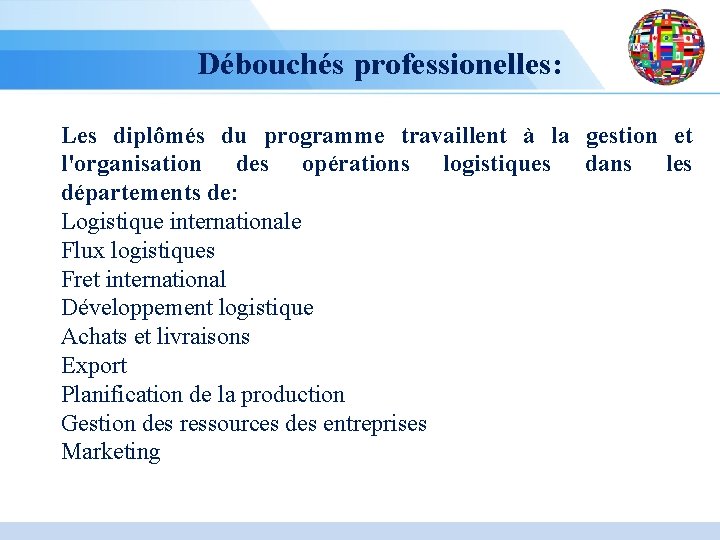 Débouchés professionelles: Les diplômés du programme travaillent à la gestion et l'organisation des opérations