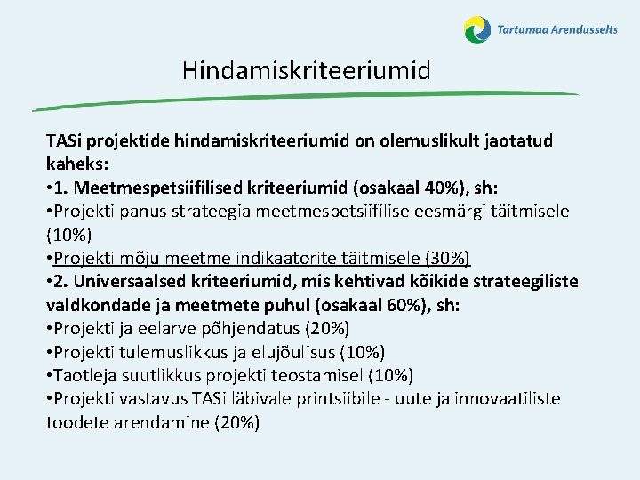 Hindamiskriteeriumid TASi projektide hindamiskriteeriumid on olemuslikult jaotatud kaheks: • 1. Meetmespetsiifilised kriteeriumid (osakaal 40%),