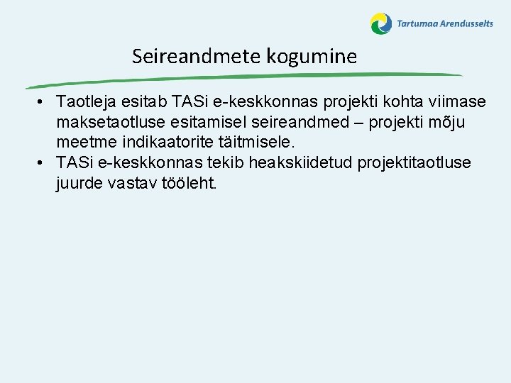 Seireandmete kogumine • Taotleja esitab TASi e-keskkonnas projekti kohta viimase maksetaotluse esitamisel seireandmed –