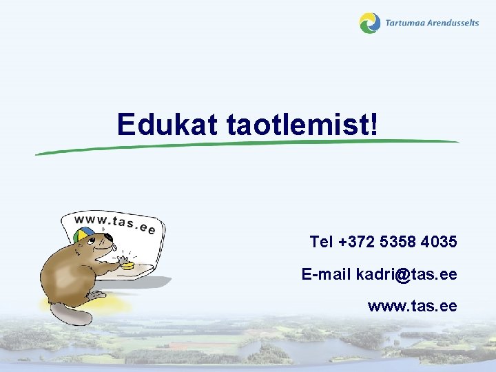 Edukat taotlemist! Tel +372 5358 4035 E-mail kadri@tas. ee www. tas. ee 