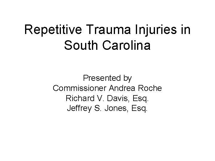 Repetitive Trauma Injuries in South Carolina Presented by Commissioner Andrea Roche Richard V. Davis,