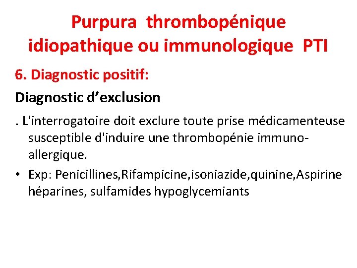 Purpura thrombopénique idiopathique ou immunologique PTI 6. Diagnostic positif: Diagnostic d’exclusion. L'interrogatoire doit exclure