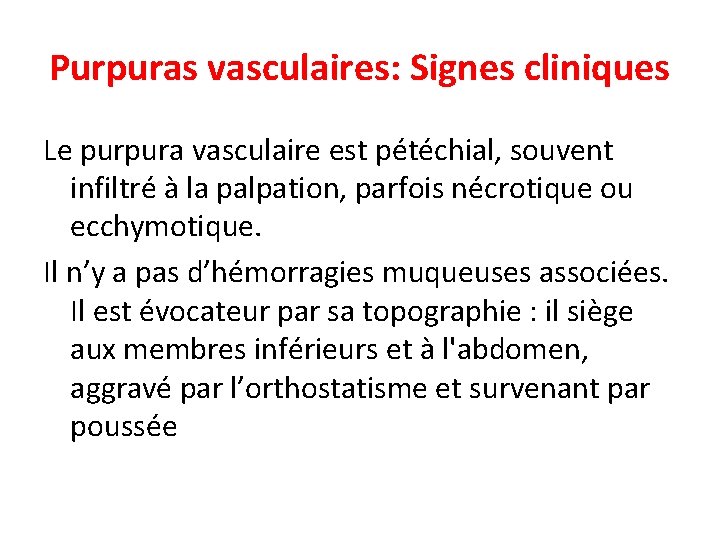 Purpuras vasculaires: Signes cliniques Le purpura vasculaire est pétéchial, souvent infiltré à la palpation,