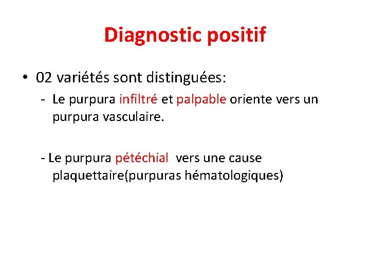 Diagnostic positif • 02 variétés sont distinguées: - Le purpura infiltré et palpable oriente