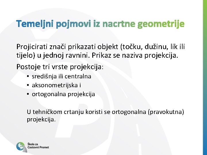 Projicirati znači prikazati objekt (točku, dužinu, lik ili tijelo) u jednoj ravnini. Prikaz se