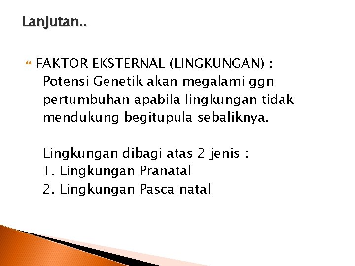 Lanjutan. . FAKTOR EKSTERNAL (LINGKUNGAN) : Potensi Genetik akan megalami ggn pertumbuhan apabila lingkungan