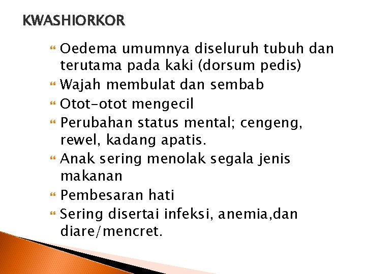 KWASHIORKOR Oedema umumnya diseluruh tubuh dan terutama pada kaki (dorsum pedis) Wajah membulat dan