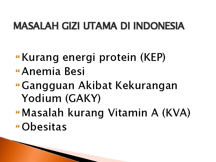 MASALAH GIZI UTAMA DI INDONESIA Kurang energi protein (KEP) Anemia Besi Gangguan Akibat Kekurangan