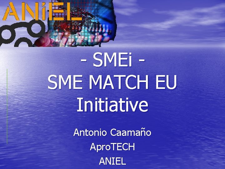 - SMEi SME MATCH EU Initiative Antonio Caamaño Apro. TECH ANIEL 