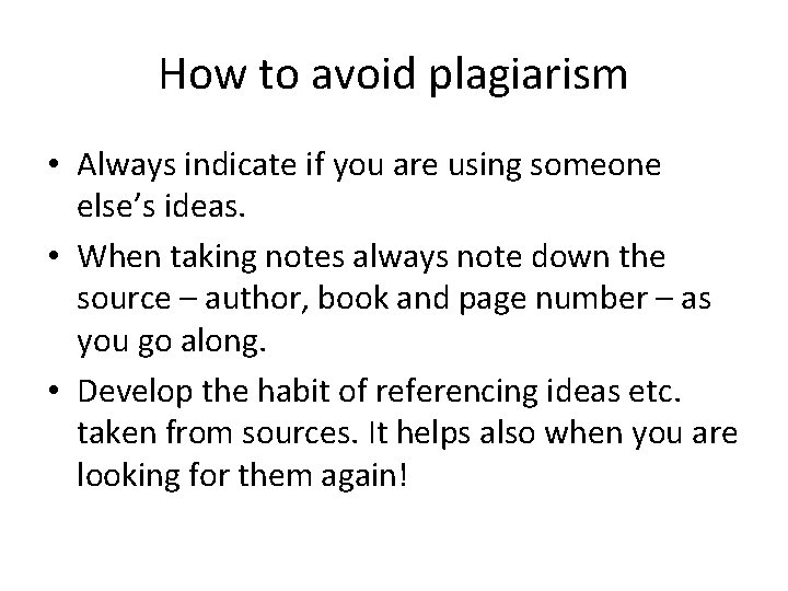 How to avoid plagiarism • Always indicate if you are using someone else’s ideas.