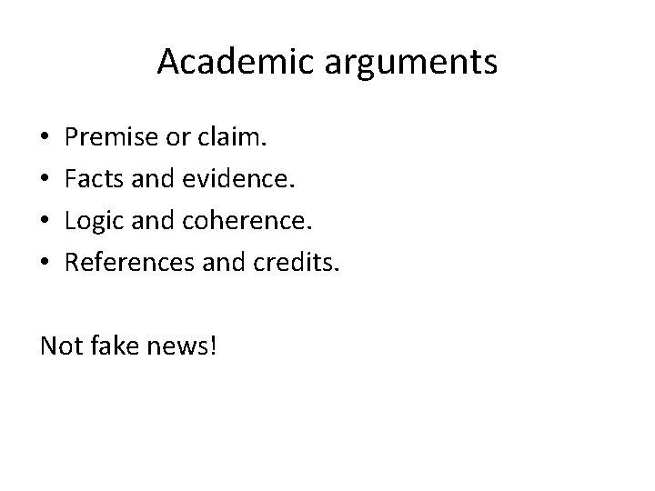 Academic arguments • • Premise or claim. Facts and evidence. Logic and coherence. References