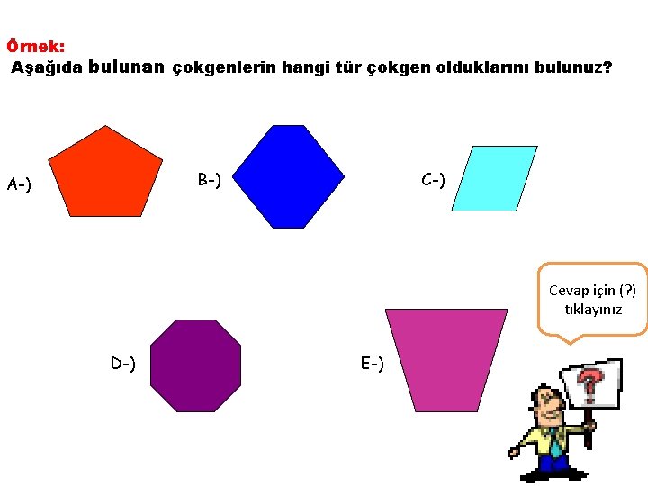 Örnek: Aşağıda bulunan çokgenlerin hangi tür çokgen olduklarını bulunuz? B-) A-) Cevap için (?