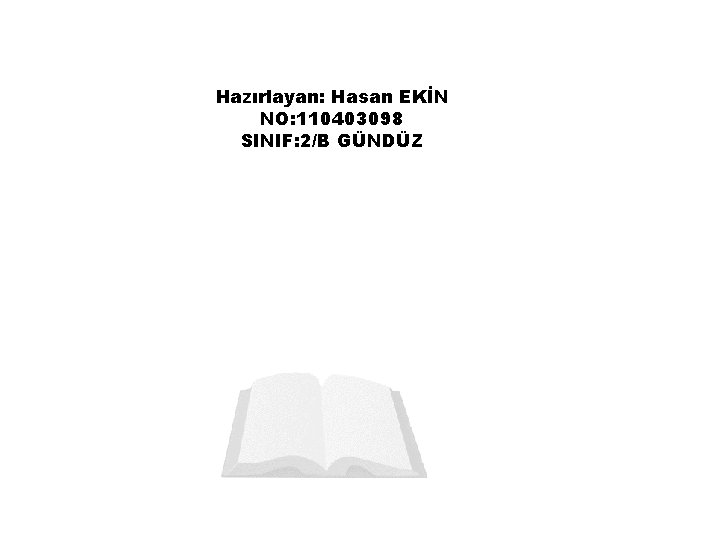 Hazırlayan: Hasan EKİN NO: 110403098 SINIF: 2/B GÜNDÜZ 