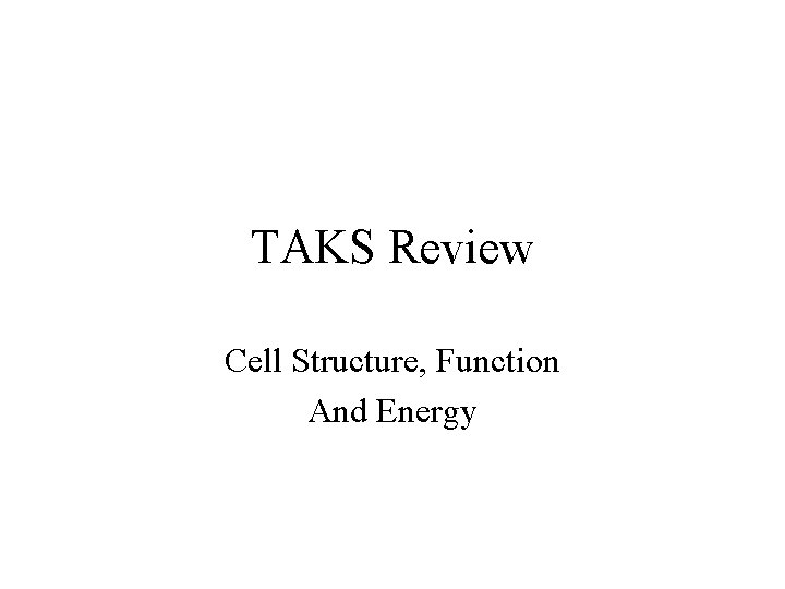 TAKS Review Cell Structure, Function And Energy 