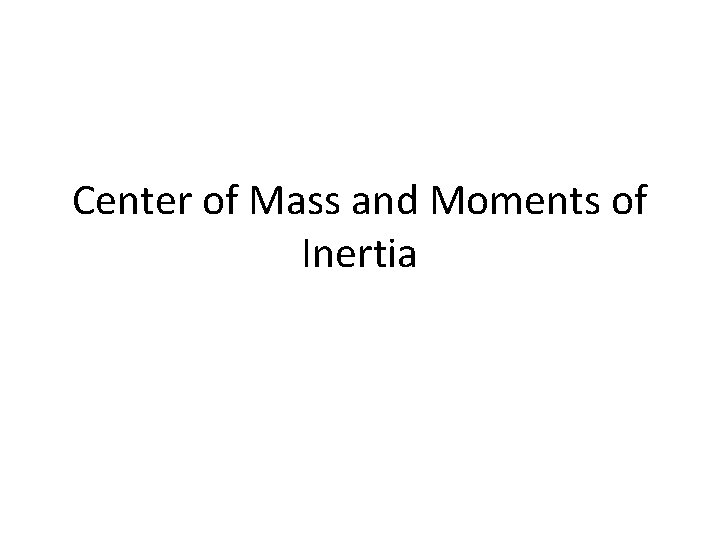 Center of Mass and Moments of Inertia 