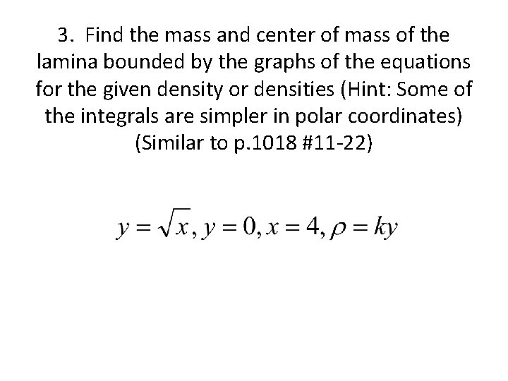 3. Find the mass and center of mass of the lamina bounded by the