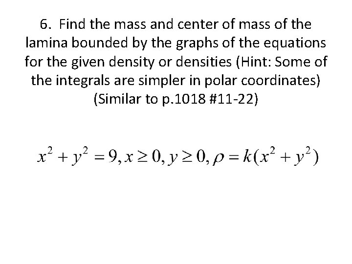 6. Find the mass and center of mass of the lamina bounded by the