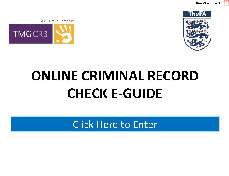 Press ‘Esc’ to exit ONLINE CRIMINAL RECORD CHECK E-GUIDE Click Here to Enter 