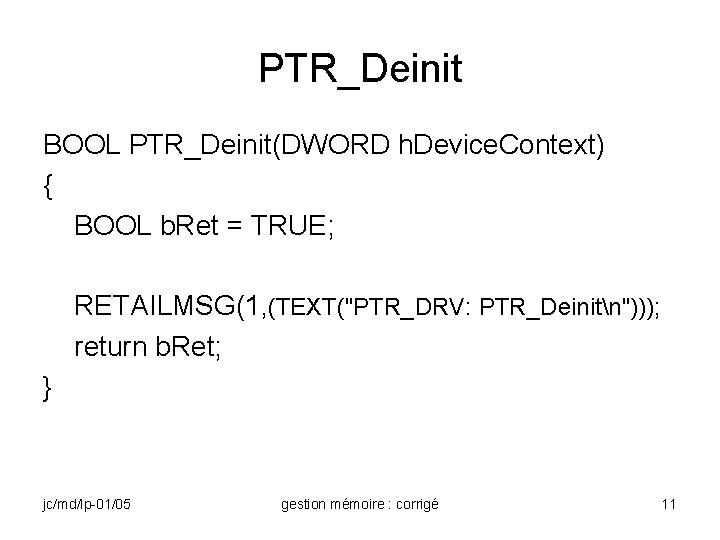 PTR_Deinit BOOL PTR_Deinit(DWORD h. Device. Context) { BOOL b. Ret = TRUE; RETAILMSG(1, (TEXT("PTR_DRV: