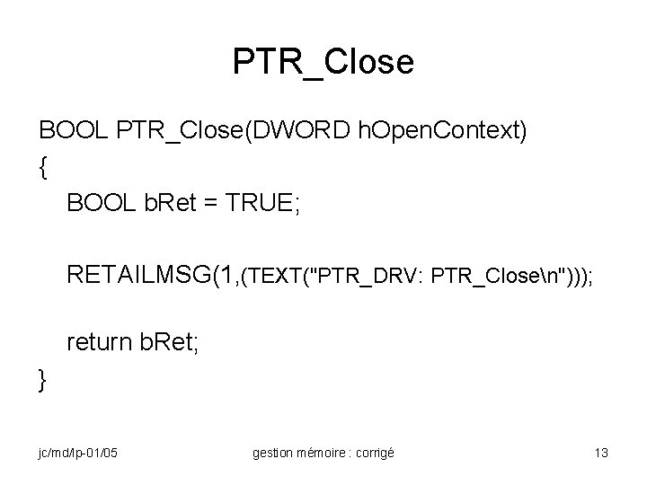PTR_Close BOOL PTR_Close(DWORD h. Open. Context) { BOOL b. Ret = TRUE; RETAILMSG(1, (TEXT("PTR_DRV:
