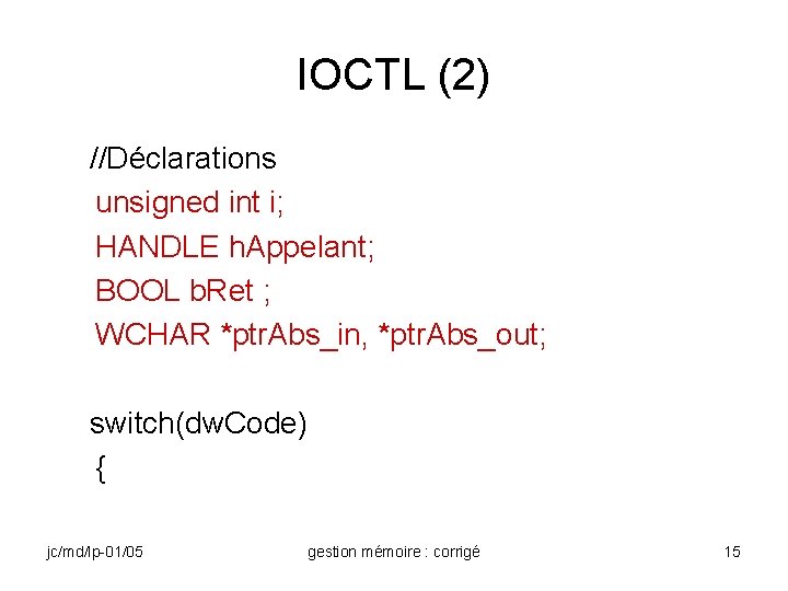 IOCTL (2) //Déclarations unsigned int i; HANDLE h. Appelant; BOOL b. Ret ; WCHAR