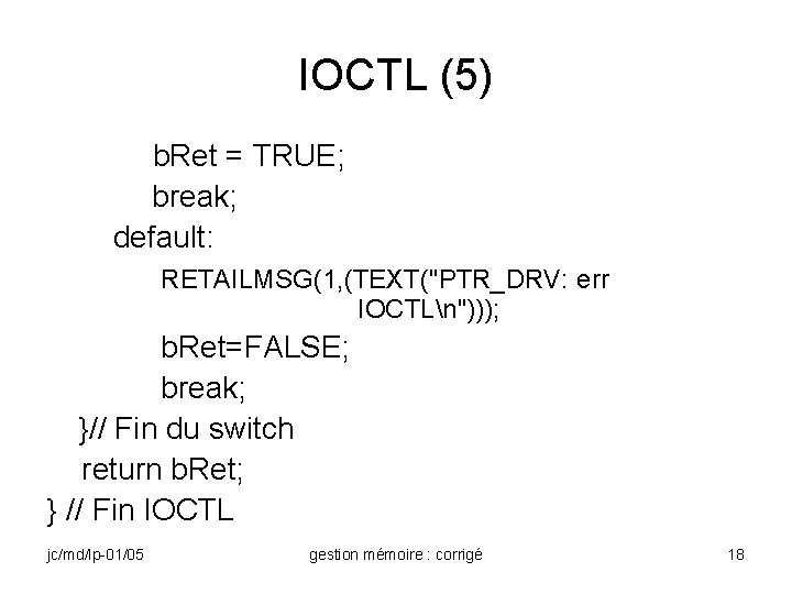 IOCTL (5) b. Ret = TRUE; break; default: RETAILMSG(1, (TEXT("PTR_DRV: err IOCTLn"))); b. Ret=FALSE;