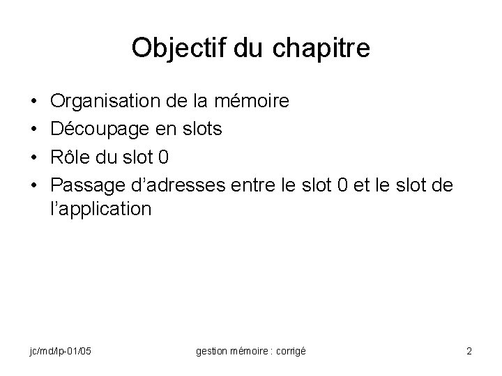 Objectif du chapitre • • Organisation de la mémoire Découpage en slots Rôle du