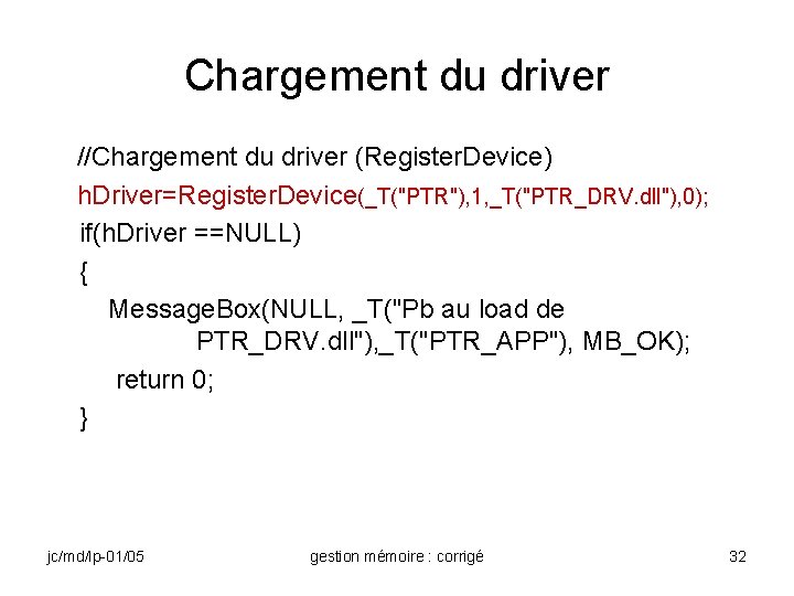Chargement du driver //Chargement du driver (Register. Device) h. Driver=Register. Device(_T("PTR"), 1, _T("PTR_DRV. dll"),