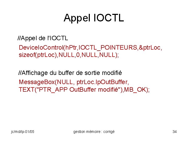 Appel IOCTL //Appel de l'IOCTL Device. Io. Control(h. Ptr, IOCTL_POINTEURS, &ptr. Loc, sizeof(ptr. Loc),