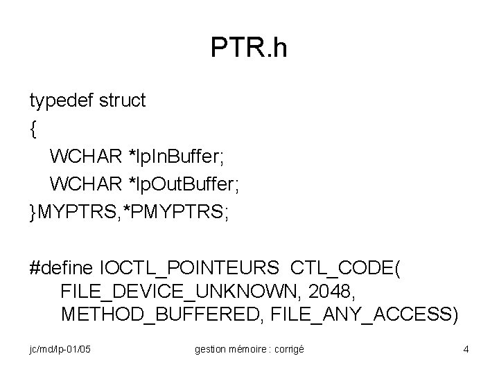 PTR. h typedef struct { WCHAR *lp. In. Buffer; WCHAR *lp. Out. Buffer; }MYPTRS,