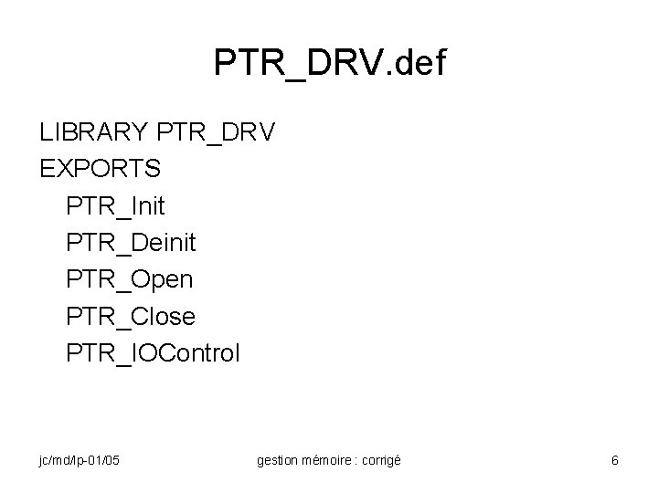PTR_DRV. def LIBRARY PTR_DRV EXPORTS PTR_Init PTR_Deinit PTR_Open PTR_Close PTR_IOControl jc/md/lp-01/05 gestion mémoire :