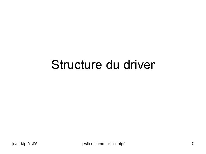 Structure du driver jc/md/lp-01/05 gestion mémoire : corrigé 7 