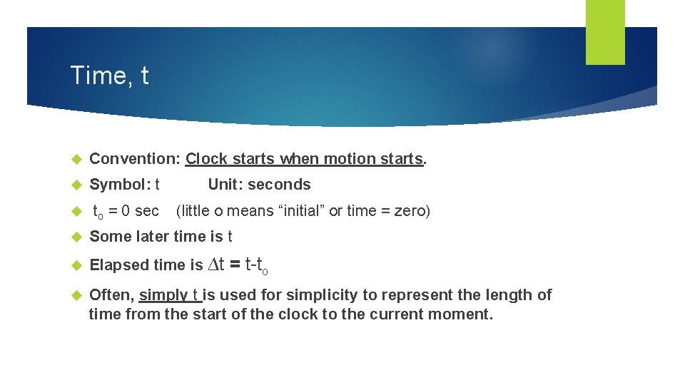 Time, t Convention: Clock starts when motion starts. Symbol: t to = 0 sec