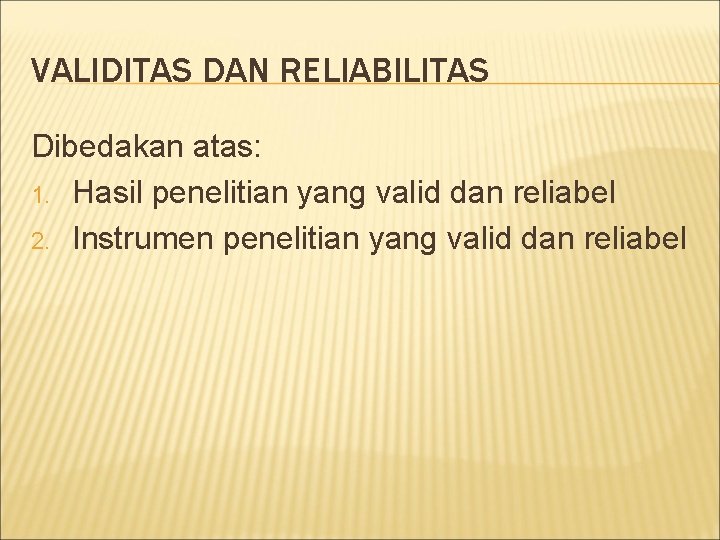 VALIDITAS DAN RELIABILITAS Dibedakan atas: 1. Hasil penelitian yang valid dan reliabel 2. Instrumen