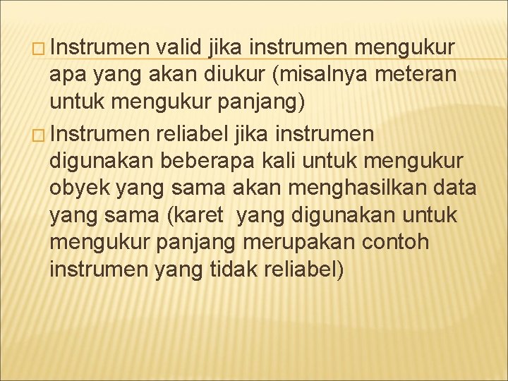 � Instrumen valid jika instrumen mengukur apa yang akan diukur (misalnya meteran untuk mengukur