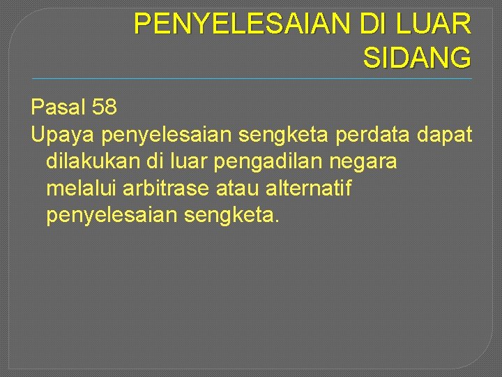 PENYELESAIAN DI LUAR SIDANG Pasal 58 Upaya penyelesaian sengketa perdata dapat dilakukan di luar