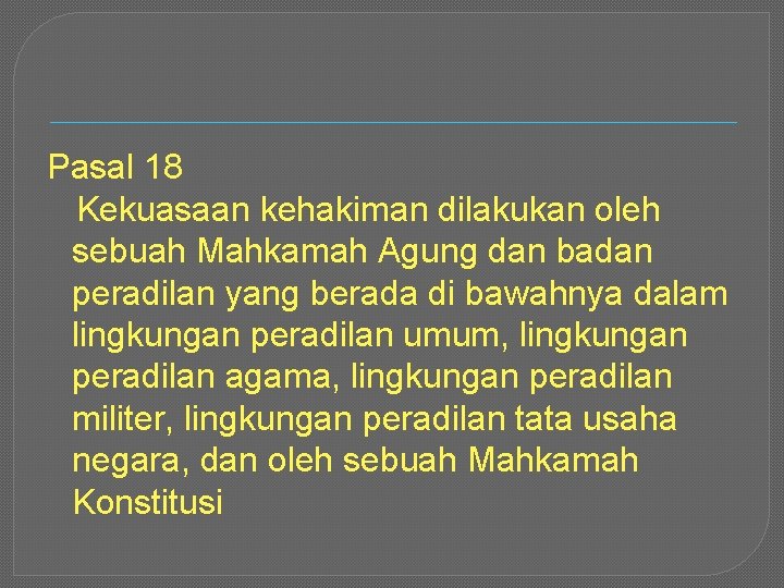 Pasal 18 Kekuasaan kehakiman dilakukan oleh sebuah Mahkamah Agung dan badan peradilan yang berada