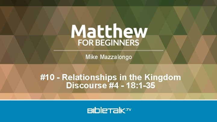 Mike Mazzalongo #10 - Relationships in the Kingdom Discourse #4 - 18: 1 -35