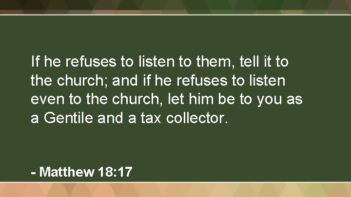 If he refuses to listen to them, tell it to the church; and if
