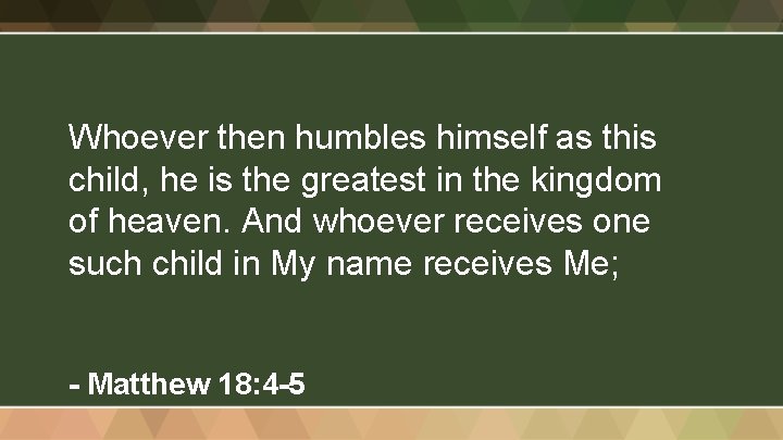 Whoever then humbles himself as this child, he is the greatest in the kingdom