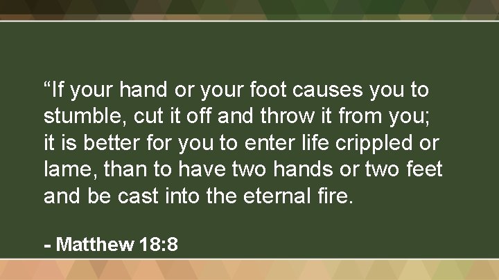 “If your hand or your foot causes you to stumble, cut it off and
