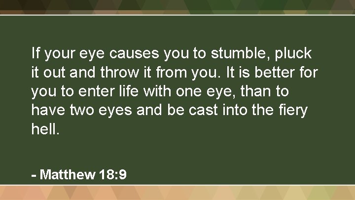If your eye causes you to stumble, pluck it out and throw it from
