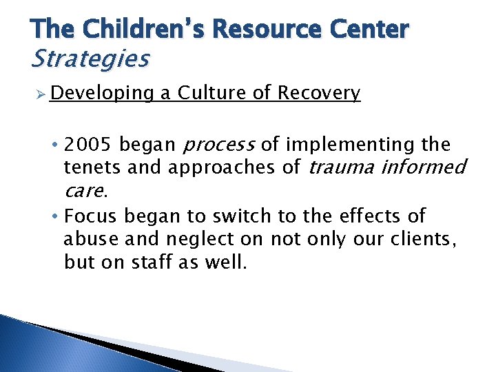 The Children’s Resource Center Strategies Ø Developing a Culture of Recovery • 2005 began