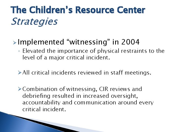 The Children’s Resource Center Strategies Ø Implemented “witnessing” in 2004 ◦ Elevated the importance
