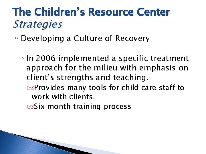 The Children’s Resource Center Strategies Developing a Culture of Recovery ◦ In 2006 implemented
